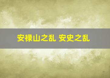 安禄山之乱 安史之乱